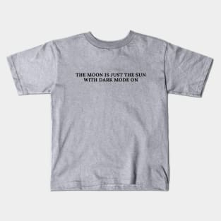 The Moon is Just The Sun With Dark Mode On Kids T-Shirt